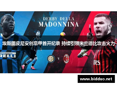 埃斯图皮尼安创意甲首开纪录 持续引领米兰德比攻击火力